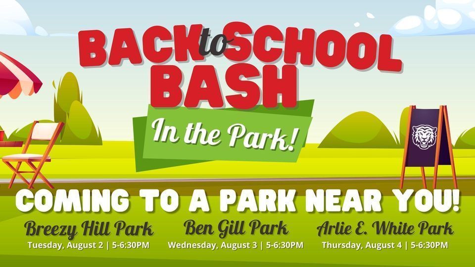 Back to School Bash in the Park Coming to a Park Near You Breezy Hill Park on Tuesday, August 2 from 5-6:30pm Ben Gill Park on Wednesday August 3 from 5-6:30pm and Arilie White park on thursday August 4 from 5-6:30pm